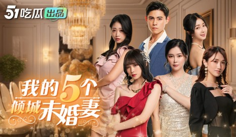 【我的5个倾城未婚妻】新颖爽剧 大尺度黄版短剧完整版